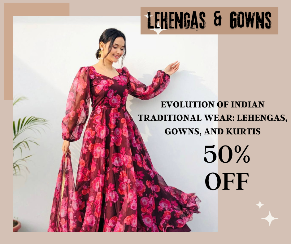 Evolution of Indian Traditional Wear: Lehengas, Gowns, and Kurtis